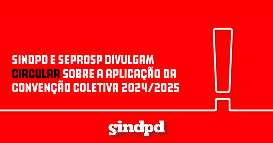 Sindpd e Seprosp divulgam circular sobre a aplicação da Convenção Coletiva 2024/2025